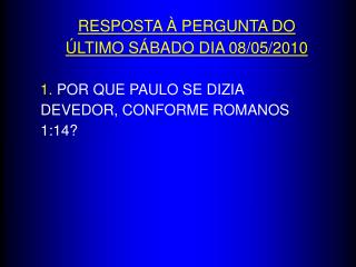 RESPOSTA À PERGUNTA DO ÚLTIMO SÁBADO DIA 08/05/2010