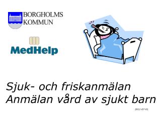 Sjuk- och friskanmälan Anmälan vård av sjukt barn 								2011-07-01