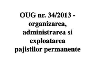 OUG nr. 34/2013 - organizarea, administrarea si exploatarea pajistilor permanente