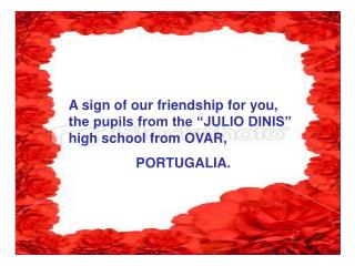 A sign of our friendship for you, the pupils from the “JULIO DINIS” high school from OVAR,