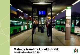 Malmös framtida kollektivtrafik Kollektivtrafikutredning 2007-2008