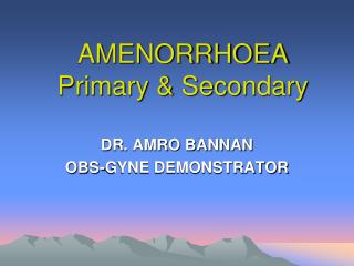 AMENORRHOEA Primary &amp; Secondary