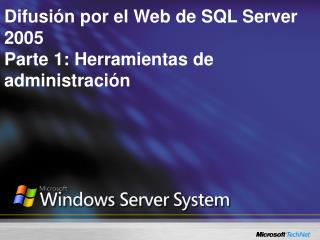 Difusión por el Web de SQL Server 2005 Parte 1: Herramientas de administración