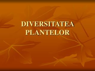 DIVERSITATEA PLANTELOR