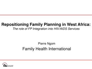 Repositioning Family Planning in West Africa: The role of FP Integration into HIV/AIDS Services