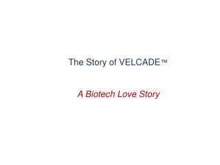 The Story of VELCADE ™ A Biotech Love Story