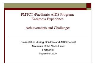 PMTCT /Paediatric AIDS Program: Karamoja Experience Achievements and Challenges