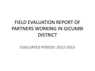 FIELD EVALUATION REPORT OF PARTNERS WORKING IN GICUMBI DISTRICT