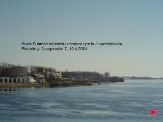 Kuvia Suomen muinaistaideseura ry:n kulttuurimatkasta Pietariin ja Novgorodiin 7.-10.4.2004