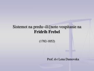 Sistemot na predu~ili{noto vospitanie na Fridrih Frebel (1782-1852)