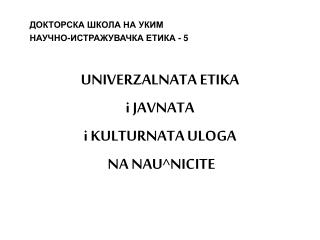 ДОКТОРСКА ШКОЛА НА УКИМ НАУЧНО-ИСТРАЖУВАЧКА ЕТИКА - 5 UNIVERZALNATA ETIKA i JAVNATA