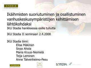 IKU Stadia II seminaari 2.4.2008 IKU Stadia tiimi: 	Elisa Mäkinen 	Sirpa Ahola