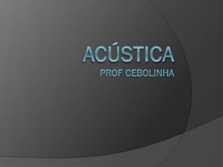 Acústica Prof Cebolinha