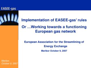 Implementation of EASEE-gas’ rules Or …Working towards a functioning European gas network