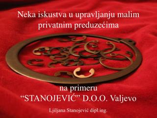 Neka iskustva u upravljanju malim privatnim preduzećima na primeru “STANOJEVIĆ” D.O.O. Valjevo