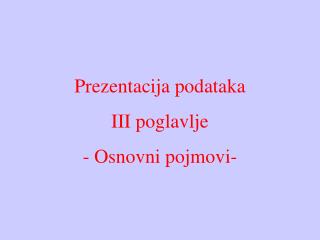 Prezentacija podataka III poglavlje - Osnovni pojmovi-