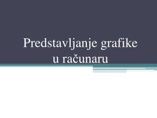 Predstavljanje grafike u ra čunaru