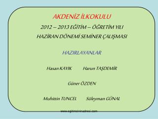 AKDENİZ İLKOKULU 2012 – 2013 EĞİTİM – ÖĞRETİM YILI HAZİRAN DÖNEMİ SEMİNER ÇALIŞMASI HAZIRLAYANLAR