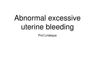 Abnormal excessive uterine bleeding