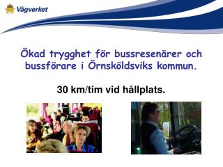 Ökad trygghet för bussresenärer och bussförare i Örnsköldsviks kommun. 30 km/tim vid hållplats.