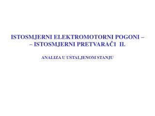 ISTOSMJERNI ELEKTROMOTORNI POGONI – – ISTOSMJERNI PRETVARA ČI I I .