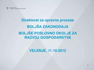 Direktorat za upravne procese BOLJŠA ZAKONODAJA BOLJŠE POSLOVNO OKOLJE ZA RAZVOJ GOSPODARSTVA