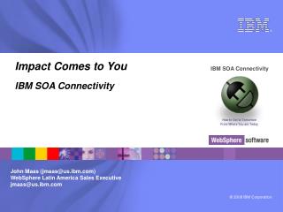 Impact Comes to You IBM SOA Connectivity