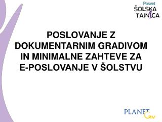 POSLOVANJE Z DOKUMENTARNIM GRADIVOM IN MINIMALNE ZAHTEVE ZA E-POSLOVANJE V ŠOLSTVU