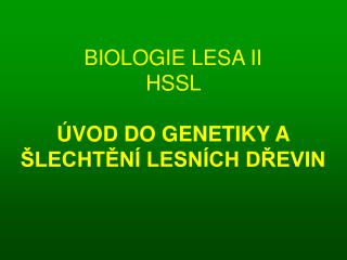 BIOLOGIE LESA II HSSL ÚVOD DO GENETIKY A ŠLECHTĚNÍ LESNÍCH DŘEVIN