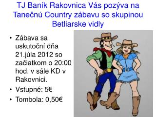 TJ Baník Rakovnica Vás pozýva na Tanečnú Country zábavu so skupinou Betliarske vidly