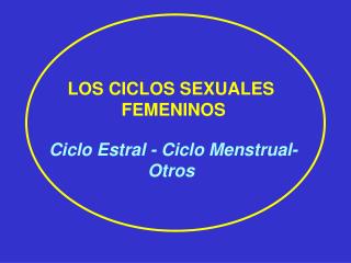 LOS CICLOS SEXUALES FEMENINOS Ciclo Estral - Ciclo Menstrual- Otros