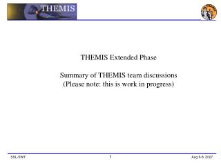 THEMIS Extended Phase Summary of THEMIS team discussions (Please note: this is work in progress)