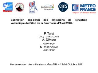 P. Tulet LACy - CNRM/GAME A. DiMuro OVPF/IPGP N. Villeneuve LGSR / IPGP