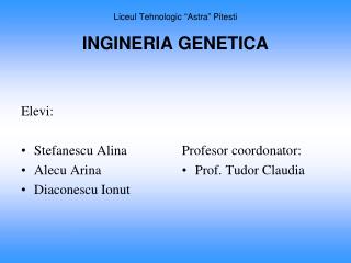 Liceul Tehnologic “Astra” Pitesti INGINERIA GENETICA