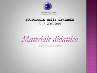 SOCIOLOGIA della DEVIANZA A. 2009/2010 Materiale didattico a cura di A.M. Leonora