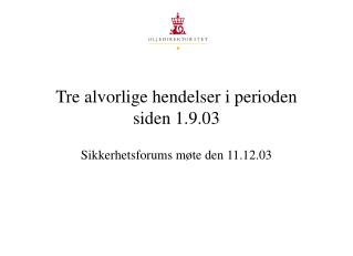 Tre alvorlige hendelser i perioden siden 1.9.03