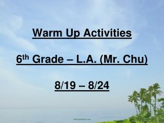 Warm Up Activities 6 th Grade – L.A. (Mr. Chu) 8/19 – 8/24