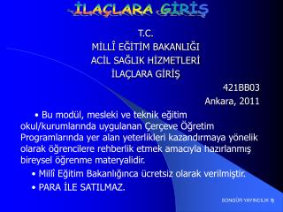 T.C. MİLLÎ EĞİTİM BAKANLIĞI ACİL SAĞLIK HİZMETLERİ İLAÇLARA GİRİŞ 421BB03 Ankara, 2011