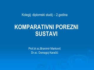 Kolegij: diplomski studij – 2.godina KOMPARATIVNI POREZNI SUSTAVI Prof.dr.sc.Branimir Marković