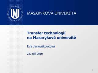 Transfer technologií na Masarykově univerzitě Eva Janouškovcová 22. září 2010