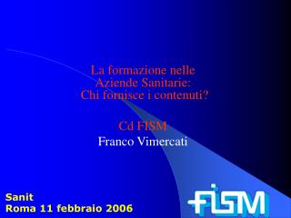 La formazione nelle Aziende Sanitarie: Chi fornisce i contenuti? Cd FISM Franco Vimercati