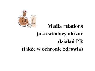 Media relations jako wiodący obszar działań PR (także w ochronie zdrowia)