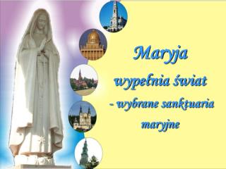 Maryja wypełnia świat - wybrane sanktuaria maryjne