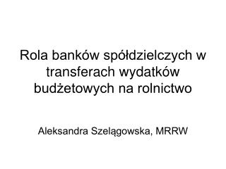 Rola banków spółdzielczych w transferach wydatków budżetowych na rolnictwo