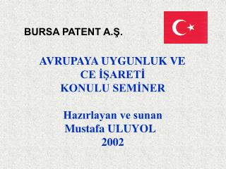 AVRUPAYA UYGUNLUK VE CE İŞARETİ KONULU SEMİNER Hazırlayan ve sunan Mustafa ULUYOL 2002