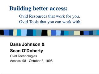 Building better access: Ovid Resources that work for you, 	Ovid Tools that you can work with.