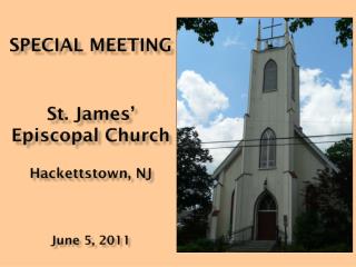 Special Meeting St. James’ Episcopal Church Hackettstown, NJ June 5, 2011