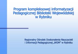 Program kompleksowej informatyzacji Pedagogicznej Biblioteki Wojewódzkiej w Rybniku