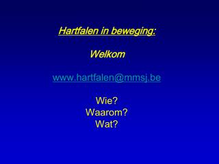 Hartfalen in beweging: Welkom hartfalen@mmsj.be Wie? Waarom? Wat?