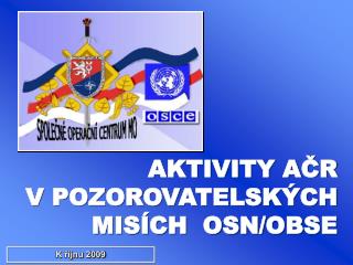 AKTIVITY AČR V POZOROVATELSKÝCH MISÍCH OSN/OBSE